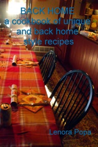 Title: BACK HOME a collection of unique and back home style recipes, Author: Lenora Popa