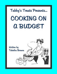Title: Tabby's Treats presents: Cooking on a budget, Author: Tabatha Browne