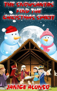Title: The Snowsantas Find the Christmas Spirit, Author: Janice Alonso