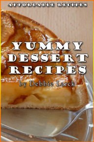 Title: Yummy Dessert Recipes, Author: Debbie Larck