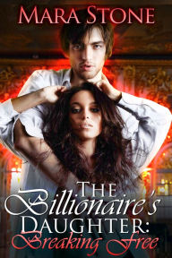 Title: The Billionaire's Daughter Breaking Free (BDSM Erotic Romance), Author: Mara