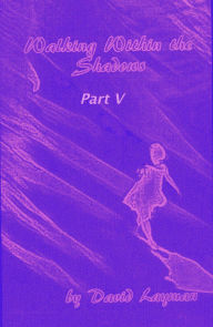 Title: Walking Within The Shadows: Part V, Author: David Layman