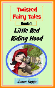 Title: Twisted Fairy Tales 1: Little Red Riding Hood, Author: Jason Tipple