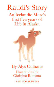 Title: Raudi's Story An Alaskan-Born Icelandic Mare's First Five Years of Life, Author: Alys Culhane