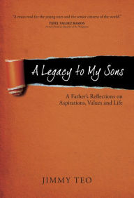 Title: A Legacy to My Sons: A Father's Reflections on Aspirations, Values and Life, Author: Jimmy Teo