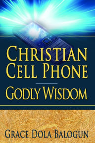 Title: Christian Cell Phone Godly Wisdom, Author: Grace   Dola Balogun