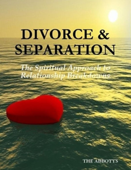 Divorce and Separation: The Spiritual Approach to Relationship Breakdowns