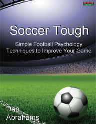 Title: Soccer Tough: Simple Football Psychology Techniques to Improve Your Game, Author: Dan Abrahams