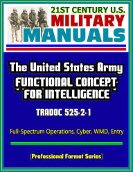 Title: 21st Century U.S. Military Manuals: The United States Army Functional Concept for Intelligence - TRADOC 525-2-1, Full-Spectrum Operations, Cyber, WMD, Entry (Professional Format Series), Author: Progressive Management