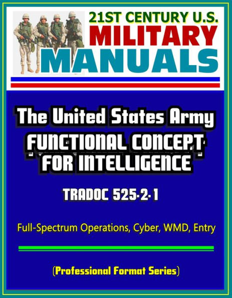 21st Century U.S. Military Manuals: The United States Army Functional Concept for Intelligence - TRADOC 525-2-1, Full-Spectrum Operations, Cyber, WMD, Entry (Professional Format Series)