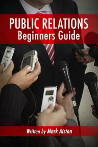 Title: Public Relations: Beginners Guide, Author: Mark Aiston