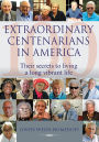 Extraordinary Centenarians in America: Their Secrets to Living a Long Vibrant Life