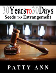 Title: 30 Years to 30 Days: Seeds to Estrangement, Author: Patty Ann