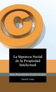 Title: La Hipoteca Social de la Propiedad Intelectual, Author: David Carey