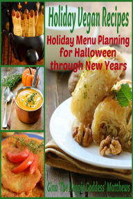 Title: Holiday Vegan Recipes: Holiday Menu Planning for Halloween through New Years, Author: Gina Matthews