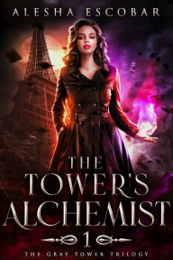 Title: The Tower's Alchemist (The Gray Tower Trilogy, #1), Author: Alesha Escobar