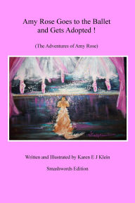 Title: Amy Rose Goes to the Ballet and Gets Adopted! (The Adventures of Amy Rose), Author: Karen E J Klein