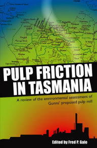 Title: Pulp Friction in Tasmania: A Review of the Environmental Assessment of Gunns' Proposed Pulp Mill, Author: Fred Gale