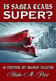 Title: Is Santa Claus Super?, Author: Blake M. Petit