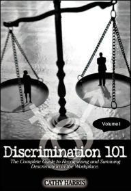 Title: Discrimination 101: The Complete Guide to Recognizing and Surviving Discrimination in the Workplace (Volume I), Author: Cathy Harris