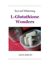 Title: Beyond Whitening: L-Glutathione Wonders, Author: Anna Mae DC