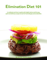 Title: Elimination Diet 101: A Cookbook And How-To Guide With Helpful Advice And 80 Easy, Quick And Delicious Recipes To Test For Food Allergies And Sensitivities, Author: Jennifer Lehner Consulting