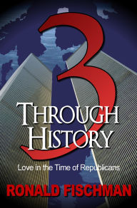 Title: 3 Through History: Love in the Time of Republicans, Author: Ronald Fischman
