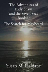 Title: The Adventures of Lady Shaw and the Seven Seas Book 1: The Search for Maybeard, Author: Susan M. Haldane