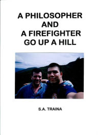 Title: A Philosopher and A Firefighter Go Up A Hill, Author: S.A. Traina