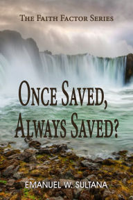 Title: Once Saved, Always Saved?: The Faith Factor Series, Author: Emanuel Sultana