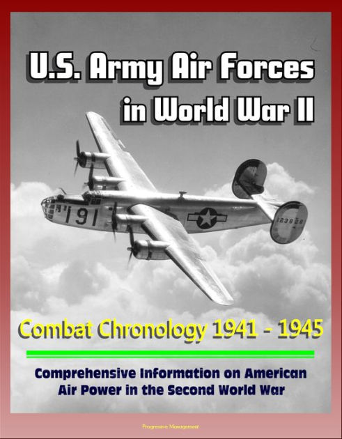 U.S. Army Air Forces in World War II: Combat Chronology 1941 - 1945 ...