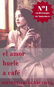 Title: El amor huele a café, Author: Nieves García Bautista