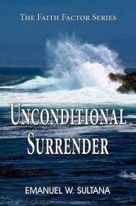 Title: Unconditional Surrender: The Faith Factor Series, Author: Emanuel Sultana