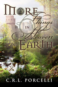 Title: More Things In Heaven and Earth, Author: C.R.L. Porcelli