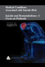 Title: Medical Conditions Associated with Suicide Risk: Suicide and Dysmetabolisms: A Focus on Prolactin, Author: Dr. Alan L. Berman