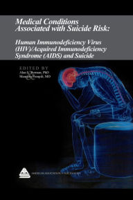 Title: Medical Conditions Associated with Suicide Risk: Human Immunodeficiency Virus (HIV) / Acquired Immunodeficiency Syndrome (AIDS) and Suicide, Author: Dr. Alan L. Berman