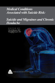 Title: Medical Conditions Associated with Suicide Risk: Suicide and Migraines and Chronic Headaches, Author: Dr. Alan L. Berman