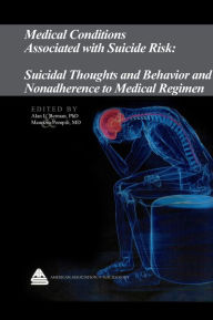 Title: Medical Conditions Associated with Suicide Risk: Suicidal Thoughts and Behavior and Nonadherence to Medical Regimen, Author: Dr. Alan L. Berman