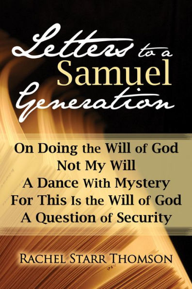 Letters to a Samuel Generation: On Doing the Will of God, Not My Will, A Dance With Mystery, For This Is the Will of God, A Question of Security