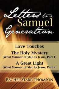 Title: Letters to a Samuel Generation: Love Touches, The Holy Mystery, A Great Light, Author: Rachel Starr Thomson