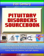 21st Century Pituitary Disorders Sourcebook: Hypopituitarism, Cushing's Syndrome, Combined Pituitary Hormone Deficiency, Acromegaly, Prolactinoma, Tumors, Empty Sella Syndrome, Septo-Optic Dysplasia