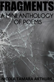 Title: Fragments: A Mini Anthology of Poems, Author: Nicola Tamara Arthurs