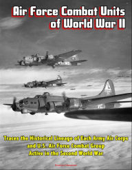 Title: Air Force Combat Units of World War II: Traces the Historical Lineage of Each Army Air Corps and U.S. Air Force Combat Group Active in the Second World War, Author: Progressive Management
