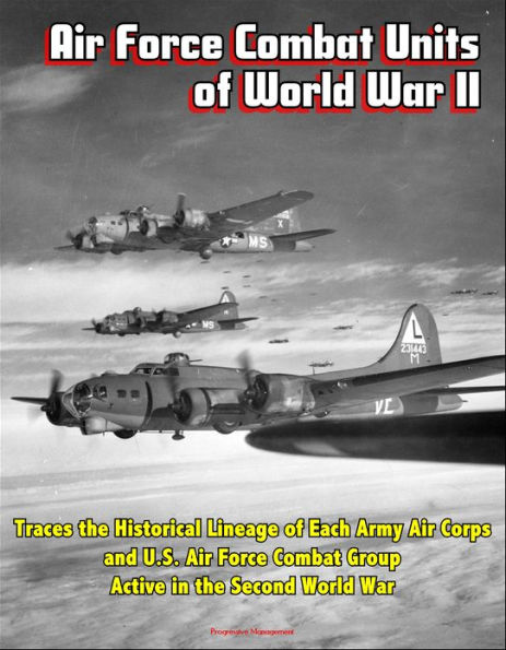 Air Force Combat Units of World War II: Traces the Historical Lineage of Each Army Air Corps and U.S. Air Force Combat Group Active in the Second World War