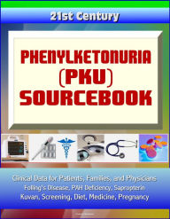 Title: 21st Century Phenylketonuria (PKU) Sourcebook: Clinical Data for Patients, Families, and Physicians - Folling's Disease, PAH Deficiency, Sapropterin, Kuvan, Screening, Diet, Medicine, Pregnancy, Author: Progressive Management