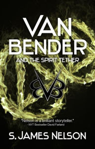 Title: Van Bender and the Spirit Tether, Author: S. James Nelson