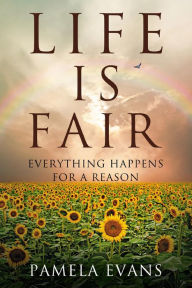 Title: Life Is Fair: Everything Happens for a Reason, Author: Pamela Evans