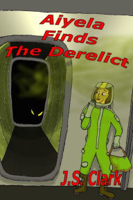 Title: Aiyela finds the Derelict, Author: J.S. Clark