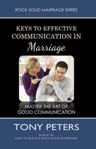 Title: Keys to Effective Communication in Marriage: Learn to Master the Art of Good Communication, Author: Tony Peters