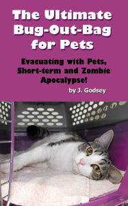 Title: The Ultimate Bug Out Bag for Pets Evacuating with Pets, Short-term and Zombie Apocalypse!, Author: J. Godsey